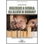 Dislessici a Scuola: gli Allievi di Domani? 