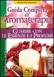 Guida Completa all'Aromaterapia - Guarire con le Essenze e i Profumi 
