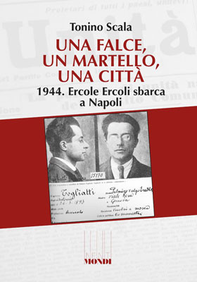Palmiro Togliatti. Napoli 11 aprile 1944 + Una falce, un martello, una città. 1944. Ercole Ercoli sbarca a Napoli