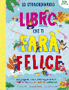 Lo straordinario libro che ti farà felice